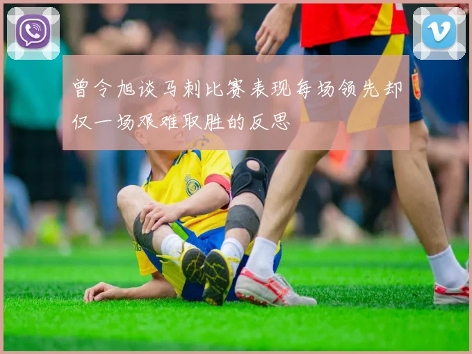 曾令旭谈马刺比赛表现每场领先却仅一场艰难取胜的反思