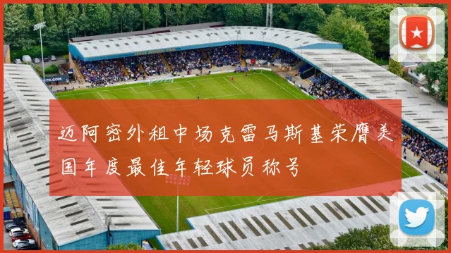 迈阿密外租中场克雷马斯基荣膺美国年度最佳年轻球员称号