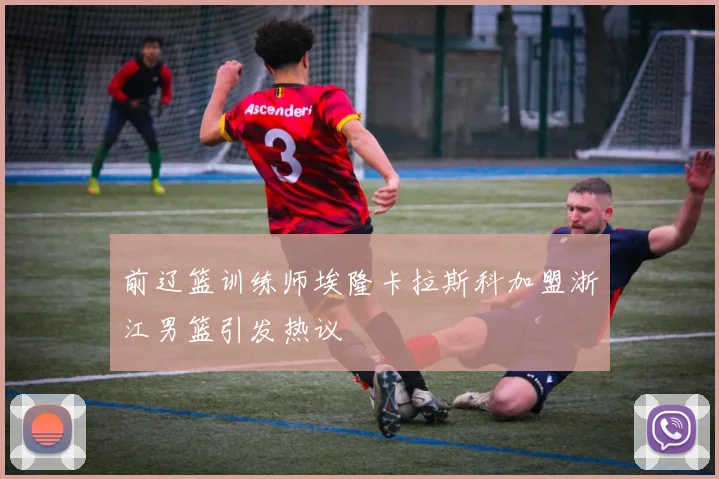前辽篮训练师埃隆卡拉斯科加盟浙江男篮引发热议