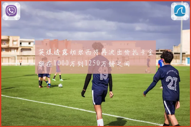 英媒透露切尔西将再次出价扎卡金额在1000万到1250万镑之间